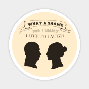 Oh What a shame, for I dearly love to laugh - Pride and Prejudice Magnet
